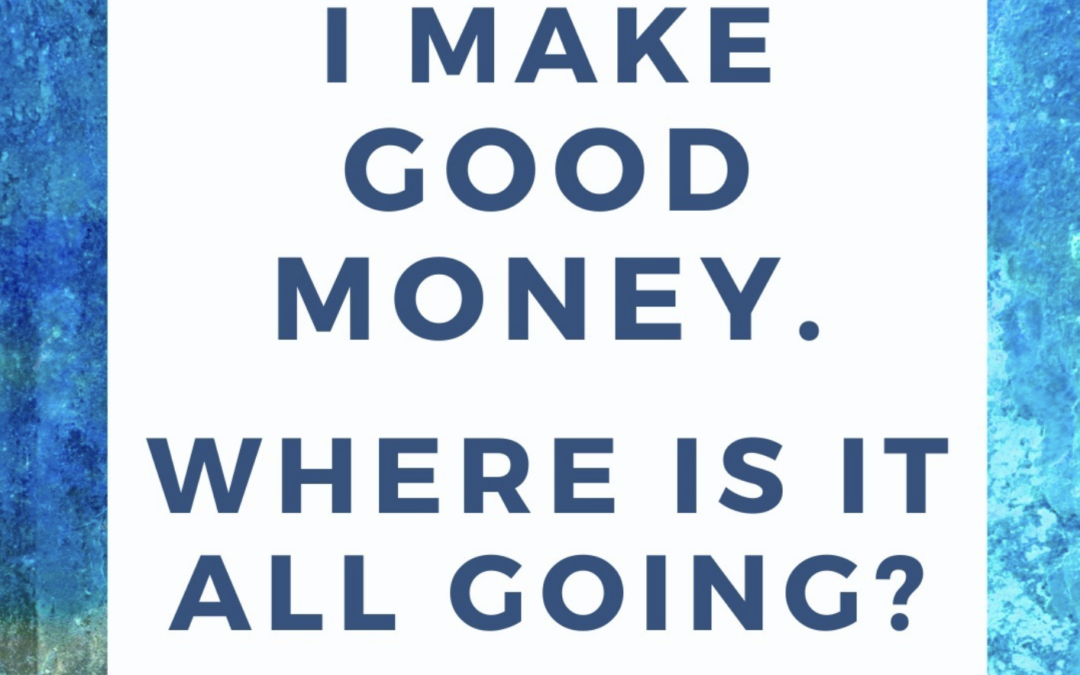 I Make Good Money. Where Is It Going?!